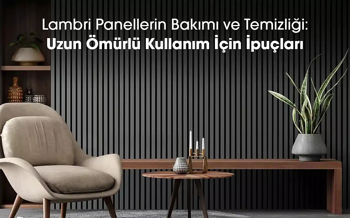 Lambri Panellerin Bakımı ve Temizliği: Uzun Ömürlü Kullanım İçin İpuçları